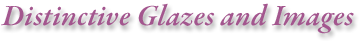 Distinctive Glazes and Images